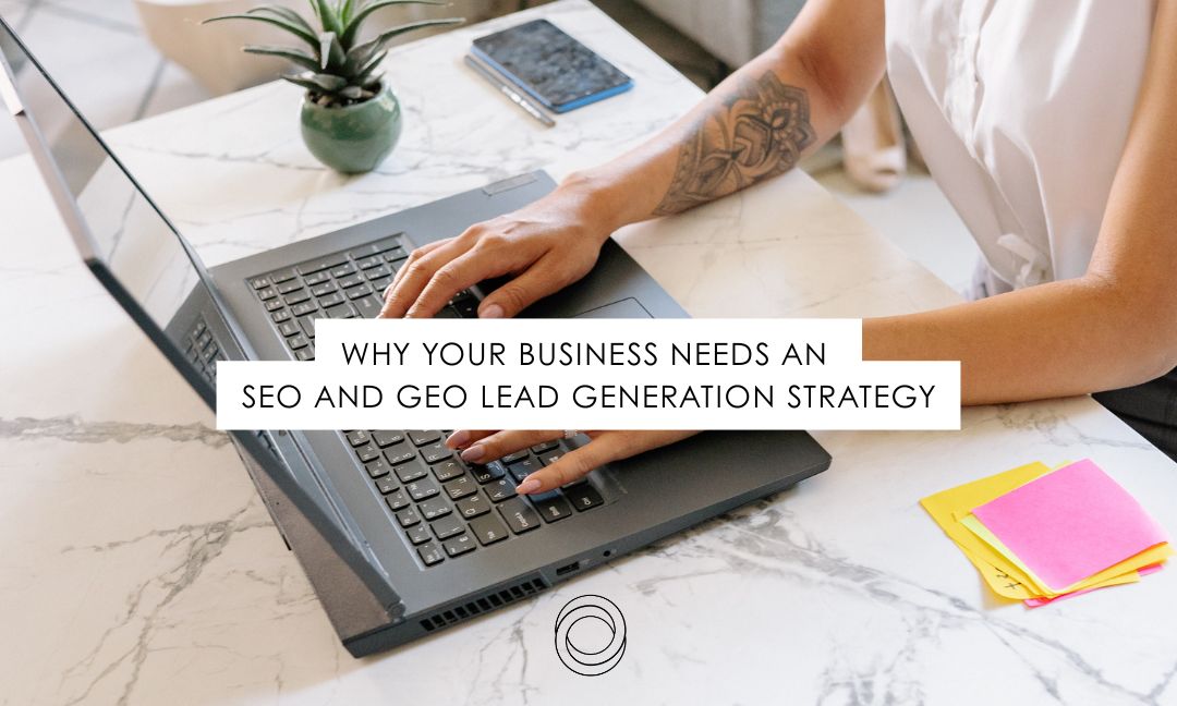 Why Your Business Needs An SEO And GEO Lead Generation Strategy