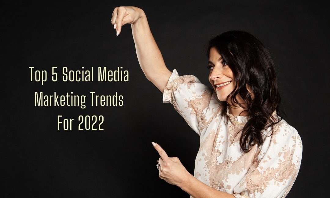 Top 5 Social Media Marketing Trends For 2022