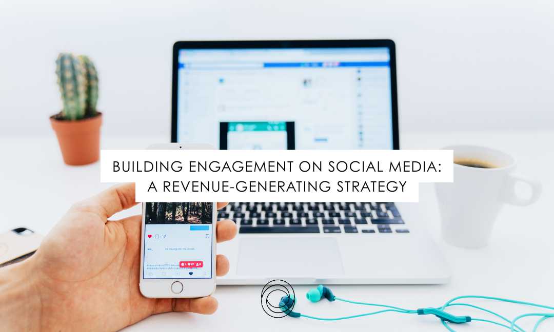 Building Engagement On Social Media: A Revenue-Generating Strategy