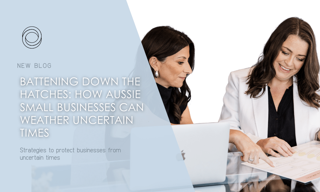 Battening Down the Hatches: How Aussie Small Businesses Can Weather Uncertain Times